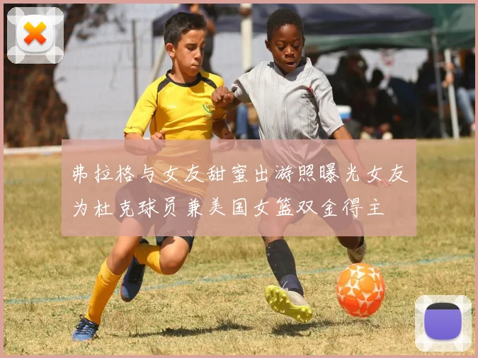 弗拉格与女友甜蜜出游照曝光女友为杜克球员兼美国女篮双金得主